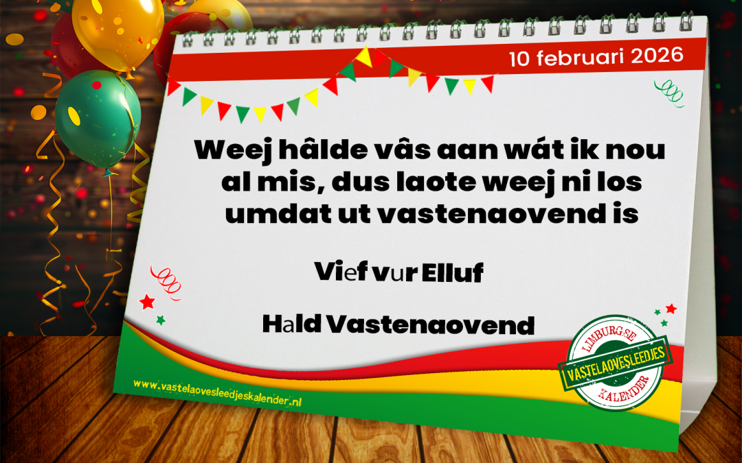 Weej hâlde vâs aan wát ik nou al mis dus laote weej ni los umdat ut vastenaovend is