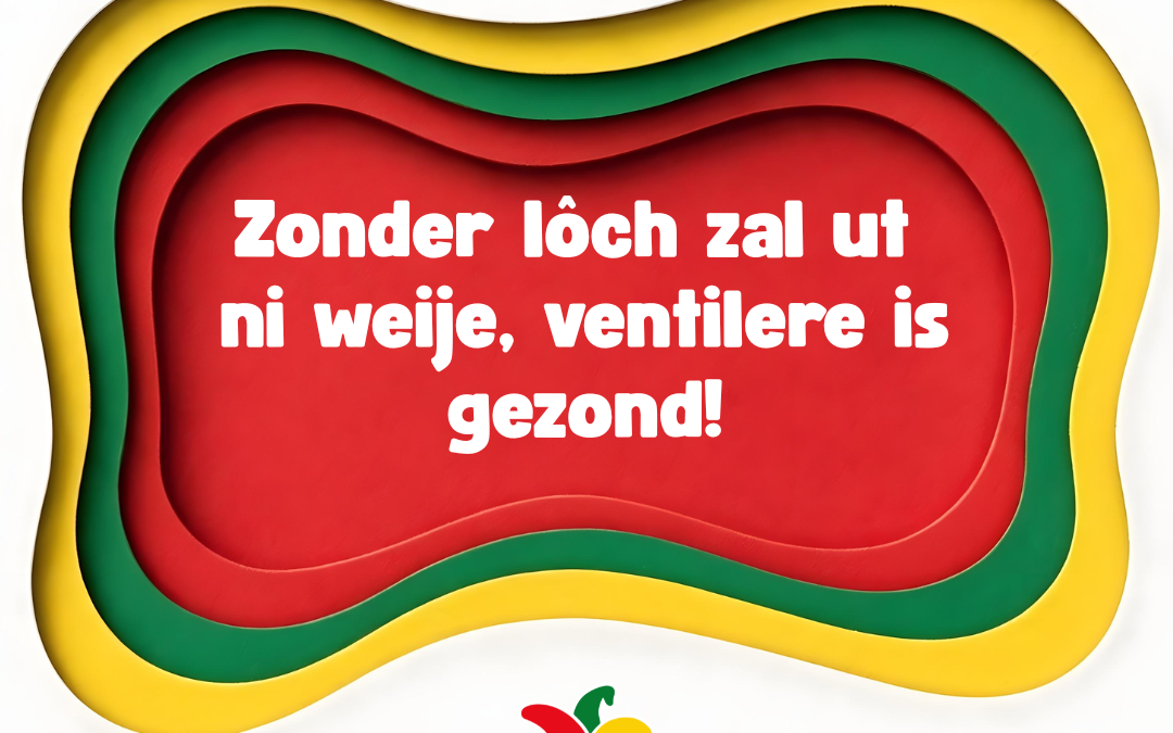 Zonder lôch zal ut ni weije ventilere is gezond!