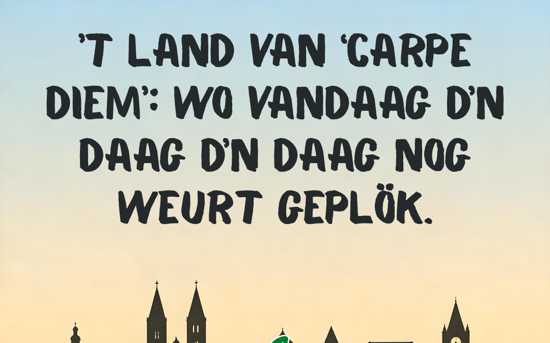 ’t Land van ‘carpe diem’: wo vandaag d’n daag d’n daag nog weurt geplök.