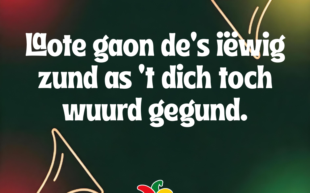 Laote gaon de’s iëwig zund as ’t dich toch wuurd gegund.