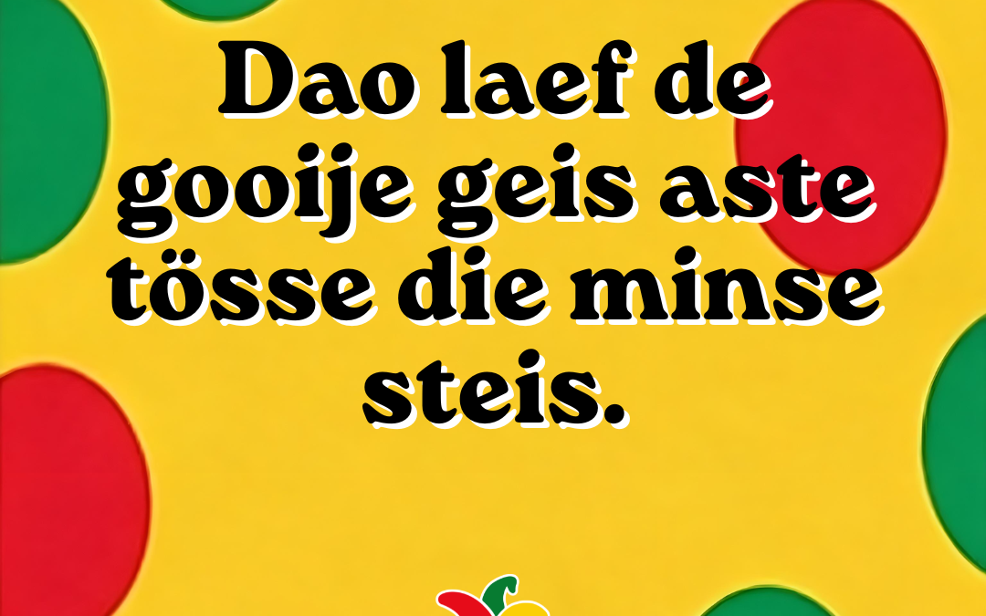 Dao laef de gooije geis aste tösse die minse steis.