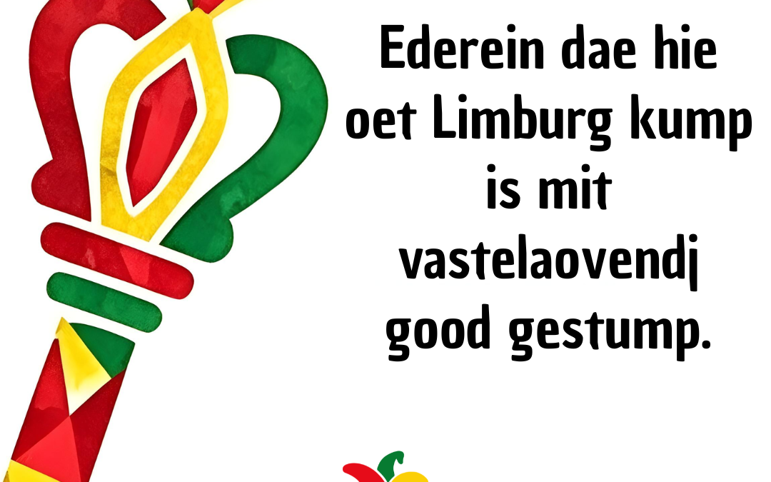 Ederein dae hie oet Limburg kump is mit vastelaovendj good gestump.